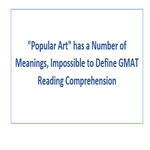 Popular Art has a Number of Meanings Impossible to Define GMAT Reading Comprehension